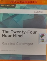 The Twenty-Four Hour Mind written by Rosalind Cartwright performed by Suzanne Toren on MP3 CD (Unabridged)